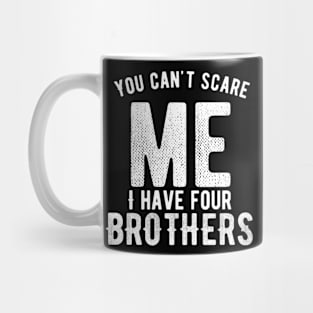 You can't scare me I have four brothers Mug